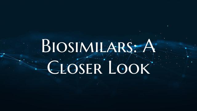 Biosimilars: A Closer Look