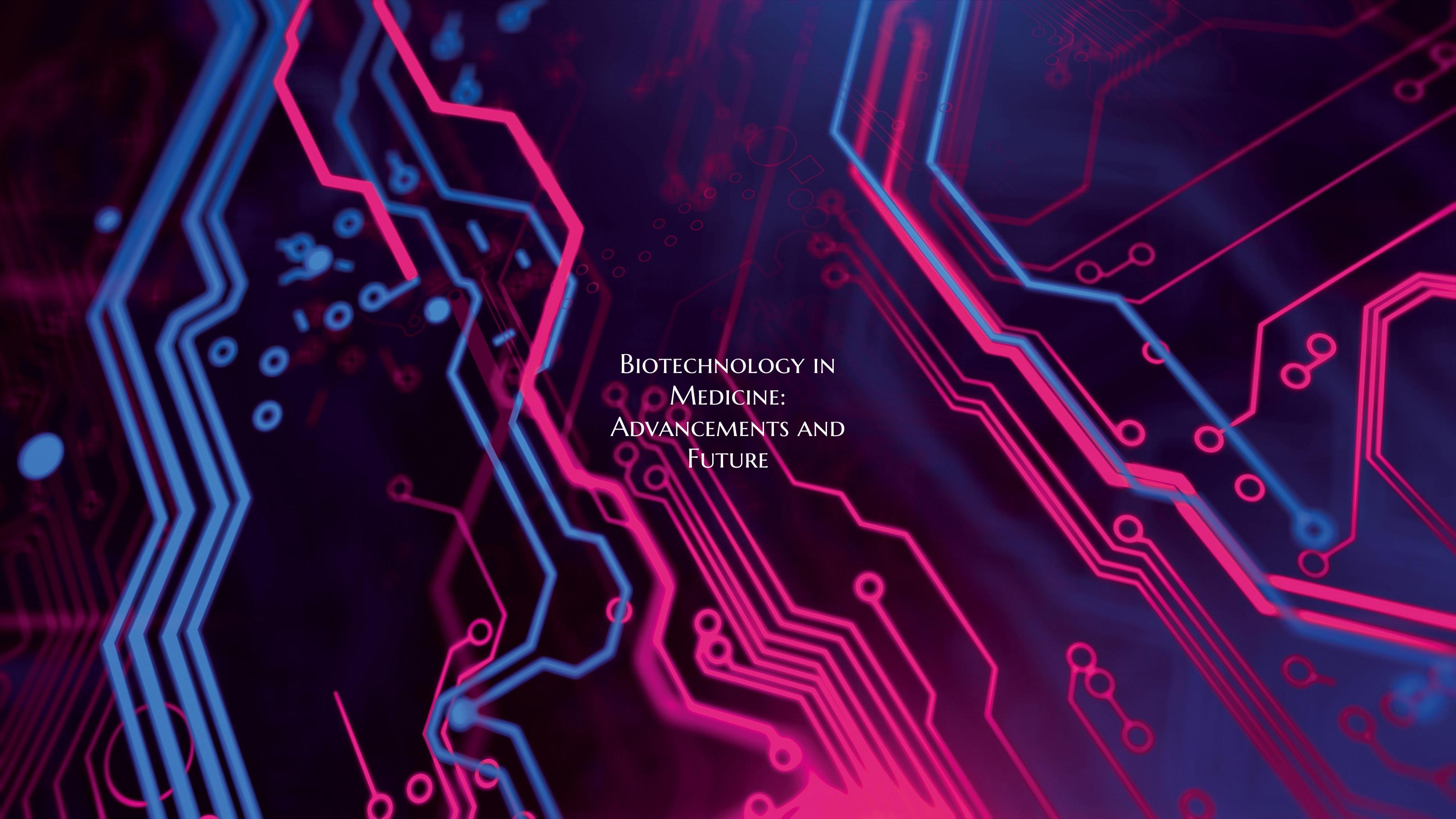 Biotechnology in Medicine: Advancements and Future